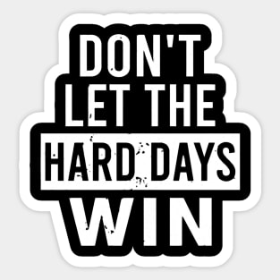 Don't Let The Hard Days Win Sticker
